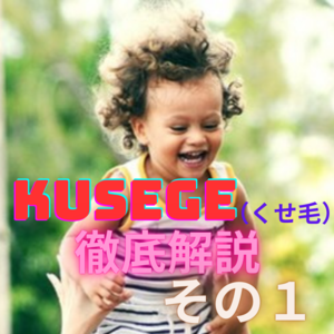 くせ毛「KUSEGE」を徹底解説・対策　その１